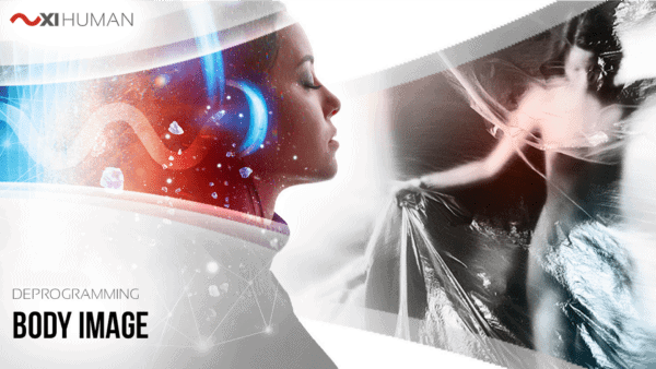 Body Image | XI Human: Deprogramming