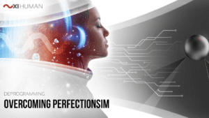 Overcoming Perfectionism | XI Human: Deprogramming