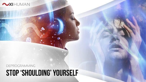 Stop Shoulding Yourself | XI Human: Deprogramming